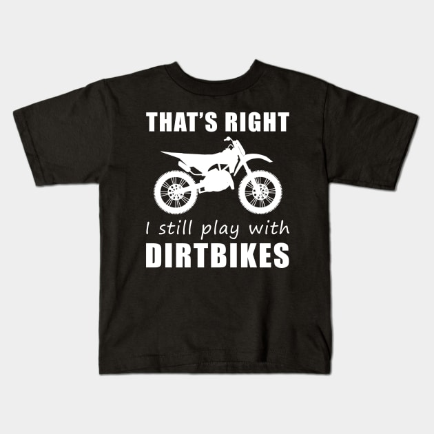 Rev Up the Fun: That's Right, I Still Play with Dirtbikes Tee! Fuel Your Adventure! Kids T-Shirt by MKGift